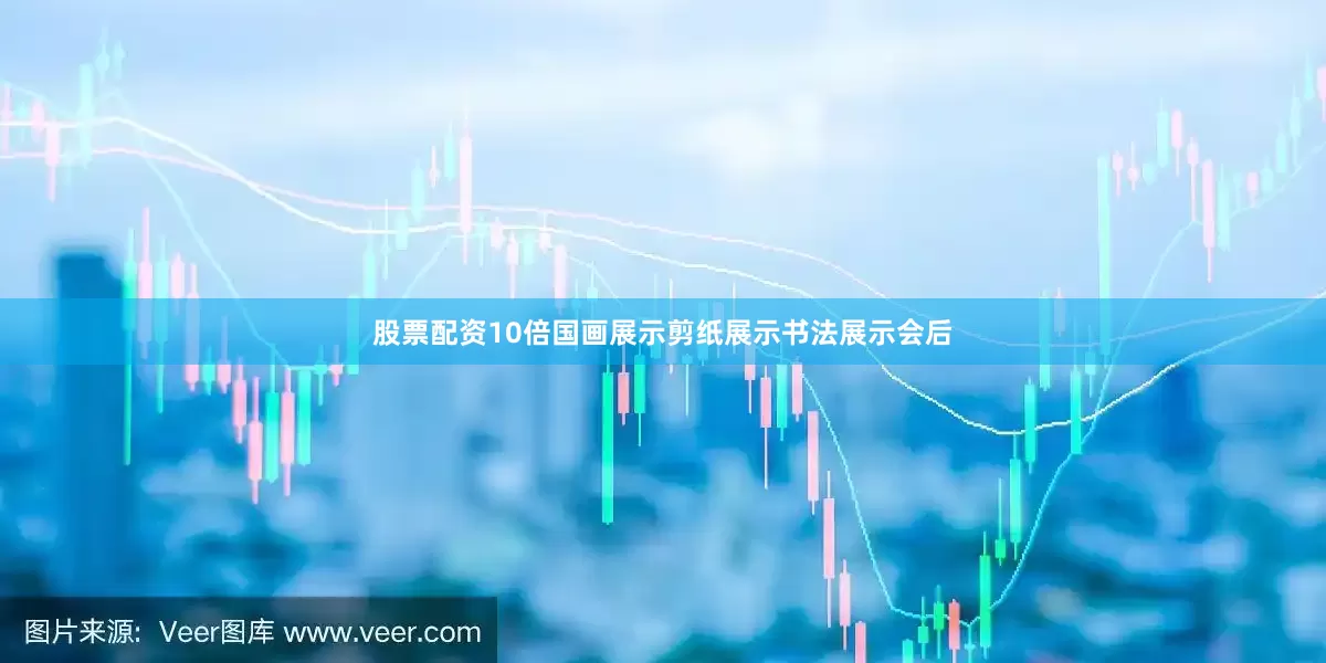 股票配资10倍国画展示剪纸展示书法展示会后