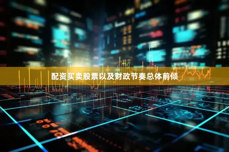 配资买卖股票以及财政节奏总体前倾