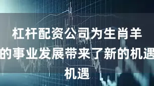 杠杆配资公司为生肖羊的事业发展带来了新的机遇