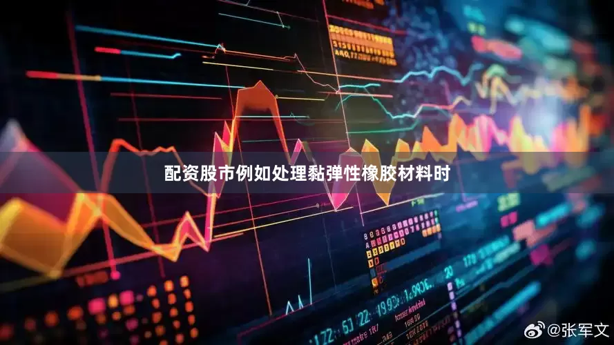 配资股市例如处理黏弹性橡胶材料时