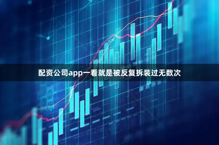 配资公司app一看就是被反复拆装过无数次
