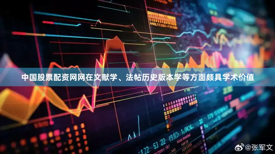 中国股票配资网网在文献学、法帖历史版本学等方面颇具学术价值