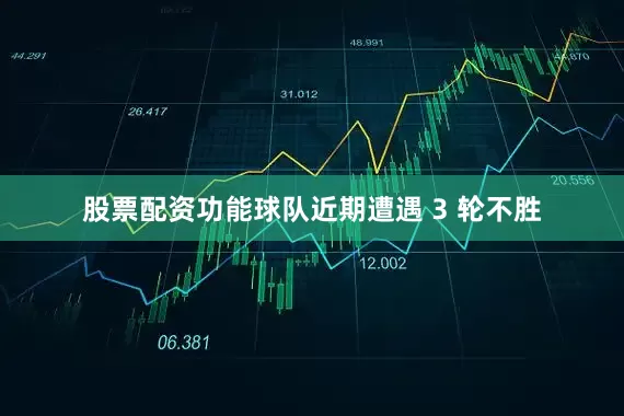 股票配资功能球队近期遭遇 3 轮不胜